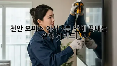 천안 오피스 이사, 3분 안에 끝내는 완벽 가이드 🏢