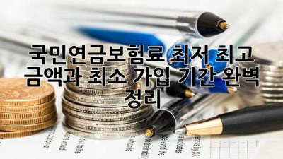 국민연금보험료: 최저, 최고 금액과 최소 가입 기간 완벽 정리!
